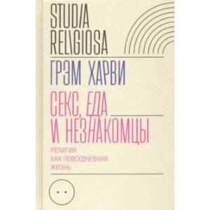 Секс, еда и незнакомцы. Религия как повседневная жизнь