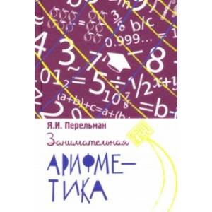 Занимательная арифметика. Загадки и диковинки в мире чисел Занимательная арифметика. Загадки и диковинки в мире чисел