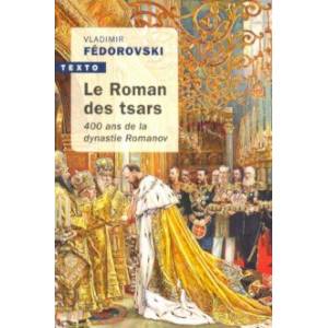 Le roman des Tsars: 400 ans de la dynastie Romanov Le roman des Tsars: 400 ans de la dynastie Romanov