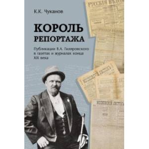 Король репортажа. Публикации В.А. Гиляровского в газетах и журналах конца XIX века