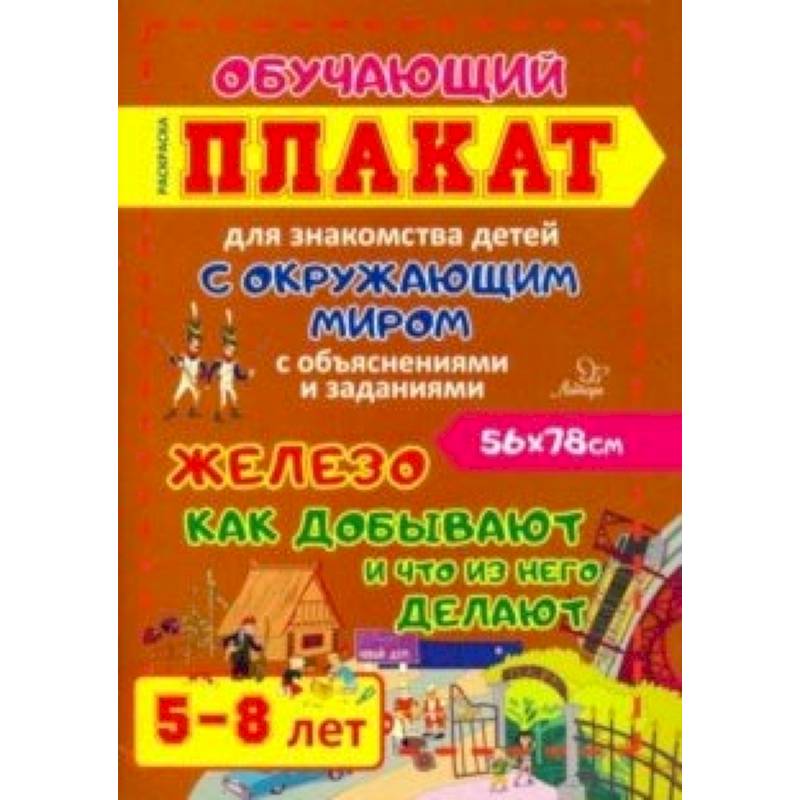 Железо. Как добывают и что из него делают. Обучающий плакат-раскраска для детей 5-8 лет