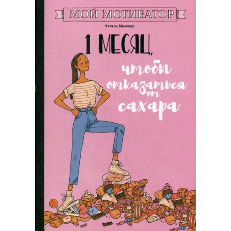 Мой мотиватор. 1 месяц, чтобы отказаться от сахара Мой мотиватор. 1 месяц, чтобы отказаться от сахара