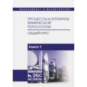Процессы и аппараты химической технологии. Общий курс. В 2-х книгах. Книга 1 Процессы и аппараты химической технологии. Общий курс. В 2-х книгах. Книга 1