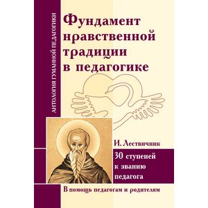 Фундамент нравственной традиции в педагогике. 30 ступеней к званию педагога Фундамент нравственной традиции в педагогике. 30 ступеней к званию педагога