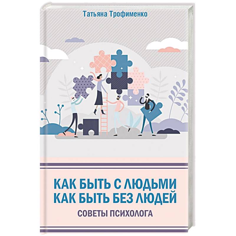 Как быть с людьми. Как быть без людей. Советы психолога Как быть с людьми. Как быть без людей. Советы психолога