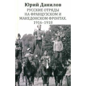 Русские отряды на Французском и Македонском фронтах. 1916 - 1918: воспоминания Русские отряды на Французском и Македонском фронтах. 1916 - 1918: воспоминания