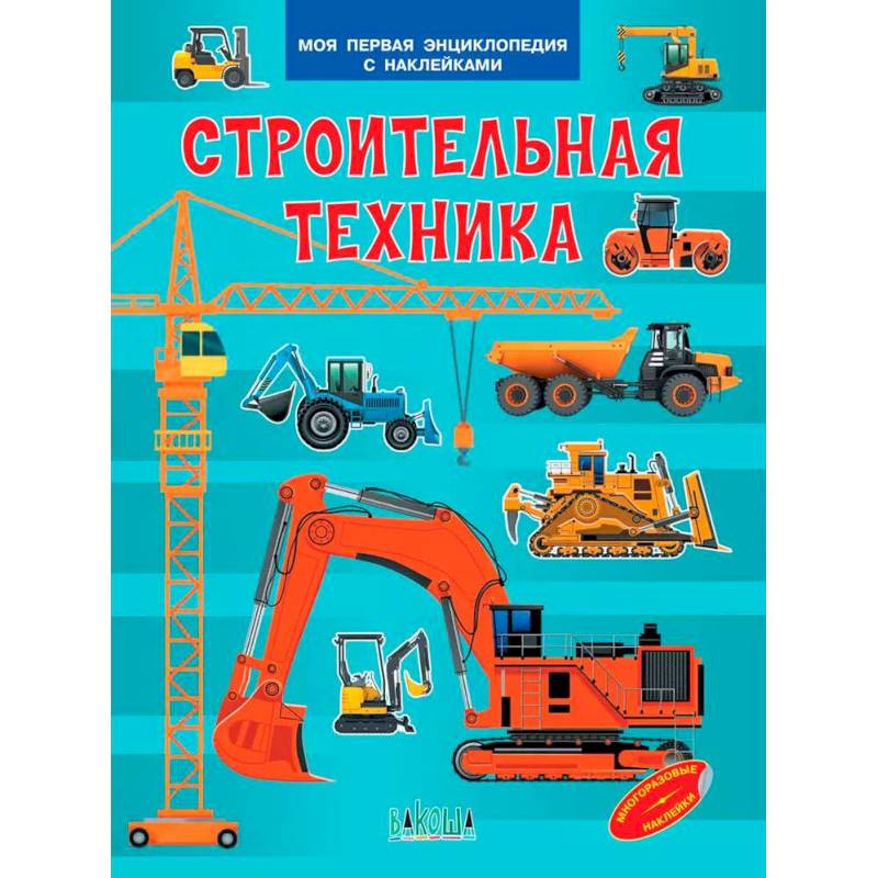 Строительная техника. Моя первая энциклопедия с наклейками Строительная техника. Моя первая энциклопедия с наклейками