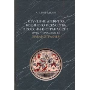 Изучение древнего военного искусства в России и странах СНГ (XVIII — начало XXI в.). Библиография Изучение древнего военного искусства в России и странах СНГ (XVIII — начало XXI в.). Библиография