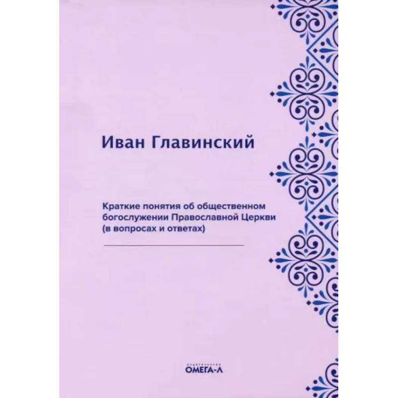 Краткие понятия об общественном богослужении Православной Церкви (в вопросах и ответах) Краткие понятия об общественном богослужении Православной Церкви (в вопросах и ответах)