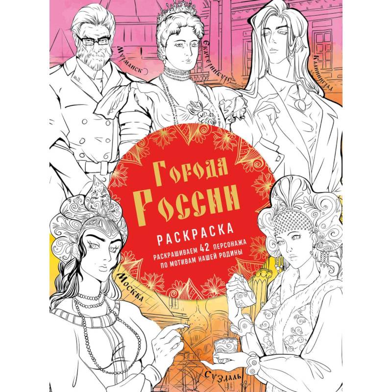 Города России. Раскрашиваем 42 персонажа по мотивам нашей родины Города России. Раскрашиваем 42 персонажа по мотивам нашей родины