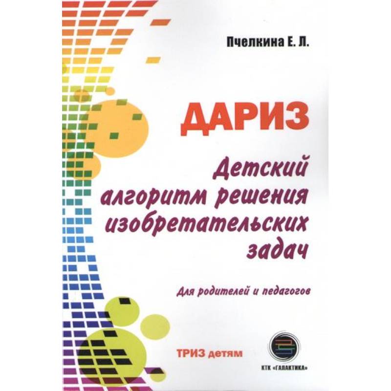 Детский алгоритм решения изобретательских задач (ДАРИЗ). Для родителей и педагогов Детский алгоритм решения изобретательских задач (ДАРИЗ). Для родителей и педагогов
