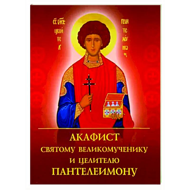 Акафист святому великомученику и целителю Пантелеимону Акафист святому великомученику и целителю Пантелеимону