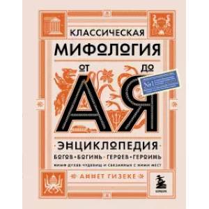 Классическая мифология от А до Я. Энциклопедия богов и богинь, героев и героинь, нимф, духов Классическая мифология от А до Я. Энциклопедия богов и богинь, героев и героинь, нимф, духов