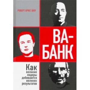 Ва-банк. Как великие лидеры добиваются великих результатов Ва-банк. Как великие лидеры добиваются великих результатов