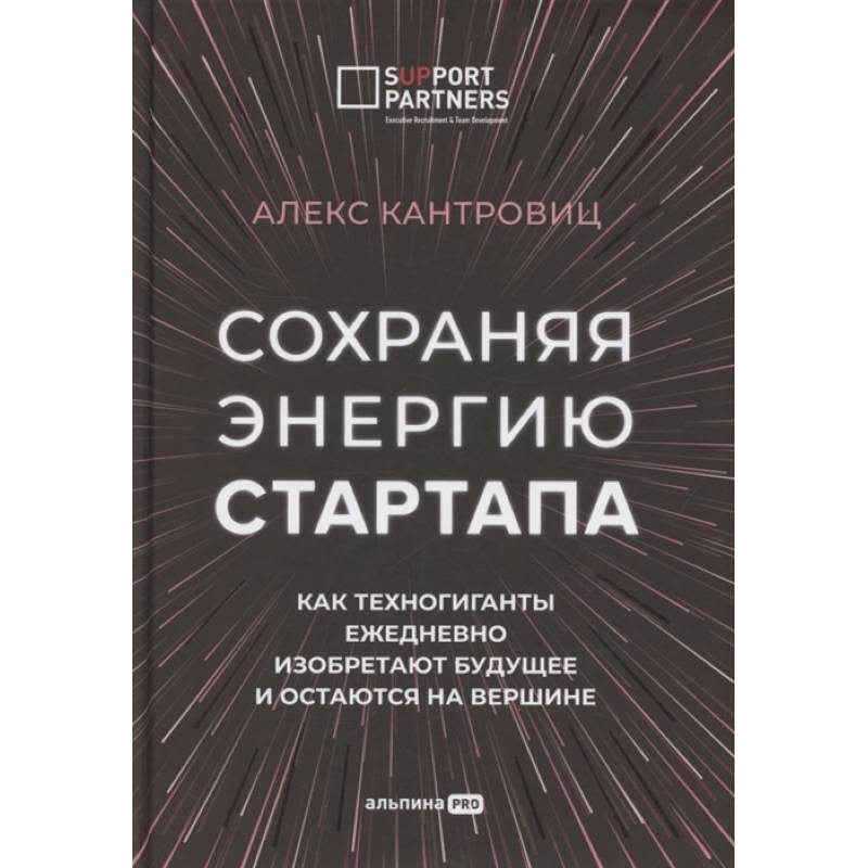 Сохраняя энергию стартапа. Как техногиганты ежедневно изобретают будущее и остаются на вершине Сохраняя энергию стартапа. Как техногиганты ежедневно изобретают будущее и остаются на вершине