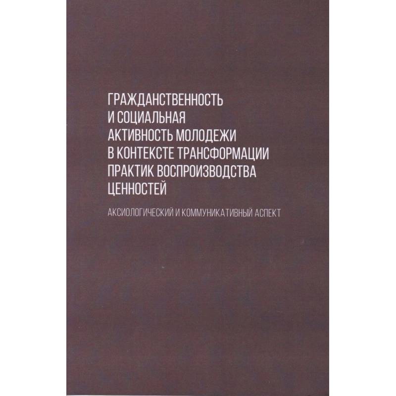 Гражданственность и социальная активность молодежи в контексте трансформации практик воспроизводства Гражданственность и социальная активность молодежи в контексте трансформации практик воспроизводства