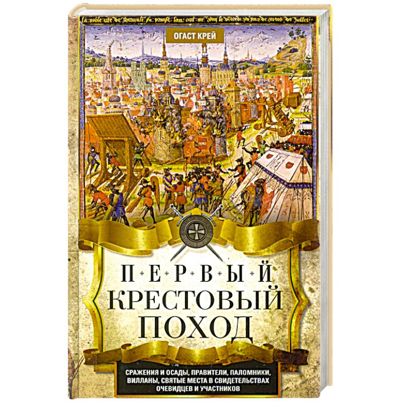 Первый крестовый поход. Сражения и осады, правители, паломники и вилланы, святые места в свидетельствах очевидцев и участников Первый крестовый поход. Сражения и осады, правители, паломники и вилланы, святые места в свидетельствах очевидцев и участников