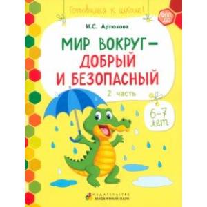 Мир вокруг - добрый и безопасный. 1 полугодие. Часть 2. 6-7 лет. ФГОС ДО Мир вокруг - добрый и безопасный. 1 полугодие. Часть 2. 6-7 лет. ФГОС ДО