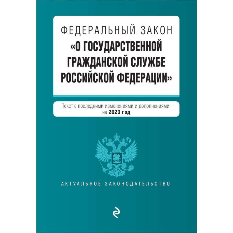 Федеральный закон 'О государственной гражданской службе Российской Федерации'. Текст с последними изменениями и дополнениями на 2023 год Федеральный закон 'О государственной гражданской службе Российской Федерации'. Текст с последними изменениями и дополнениями на 2023 год
