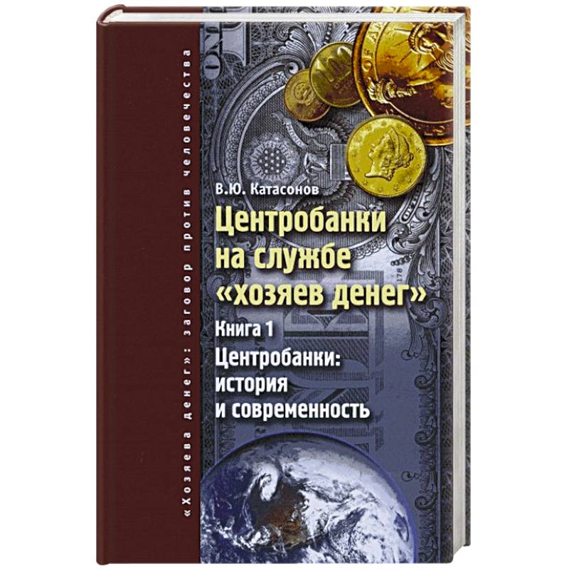 Центробанки на службе 'хозяев денег'. Книга 1. Центробанки: история и современность Центробанки на службе 'хозяев денег'. Книга 1. Центробанки: история и современность