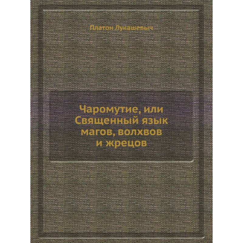 Чаромyтие, или Священный язык магов, волхвов и жрецов Чаромyтие, или Священный язык магов, волхвов и жрецов