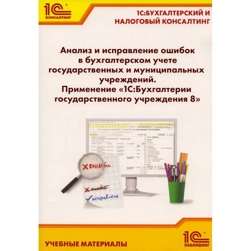Анализ и исправление ошибок в бухгалтерском учете государ-нных и муниципальных учреждений. Применение '1С: Бухгалтерии государственного учреждения 8' Анализ и исправление ошибок в бухгалтерском учете государ-нных и муниципальных учреждений. Применение '1С: Бухгалтерии государственного учреждения 8'