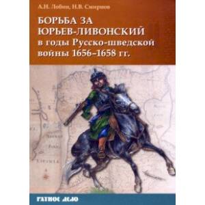 Борьба за Юрьев-Ливонский в годы Русско-шведской войны 1656-1658 гг. Борьба за Юрьев-Ливонский в годы Русско-шведской войны 1656-1658 гг.