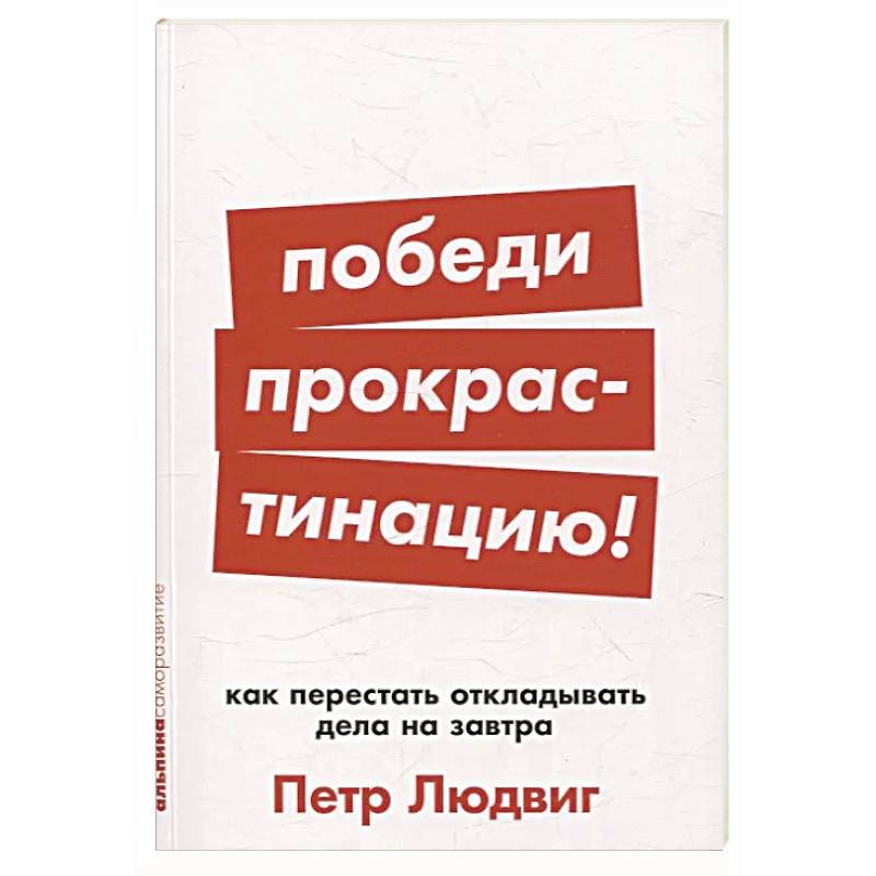 Победи прокрастинацию! Как перестать откладывать дела на завтра Победи прокрастинацию! Как перестать откладывать дела на завтра