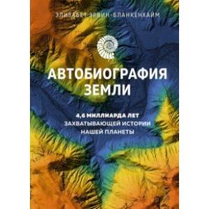 Автобиография Земли. 4,6 миллиарда лет захватывающей истории нашей планеты Автобиография Земли. 4,6 миллиарда лет захватывающей истории нашей планеты
