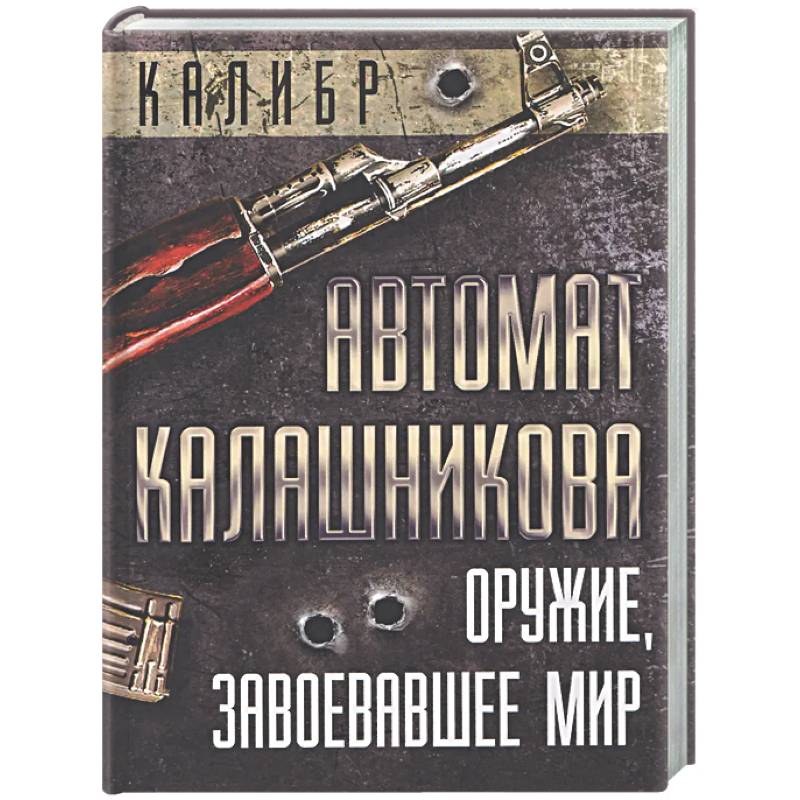 Автомат Калашникова. Оружие, завоевавшее мир