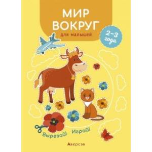 Мир вокруг для малышей. 2—3 года. Вырезай! Играй! Мир вокруг для малышей. 2—3 года. Вырезай! Играй!
