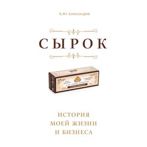 Сырок. История моей жизни и бизнеса