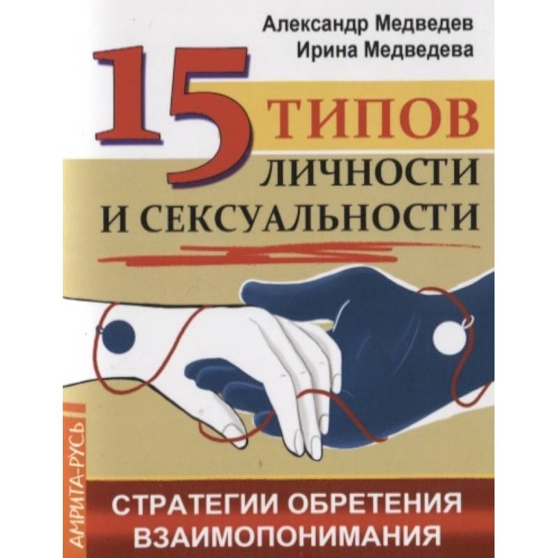 15 типов личности и сексуальности. Стратегии обретения взаимопонимания 15 типов личности и сексуальности. Стратегии обретения взаимопонимания
