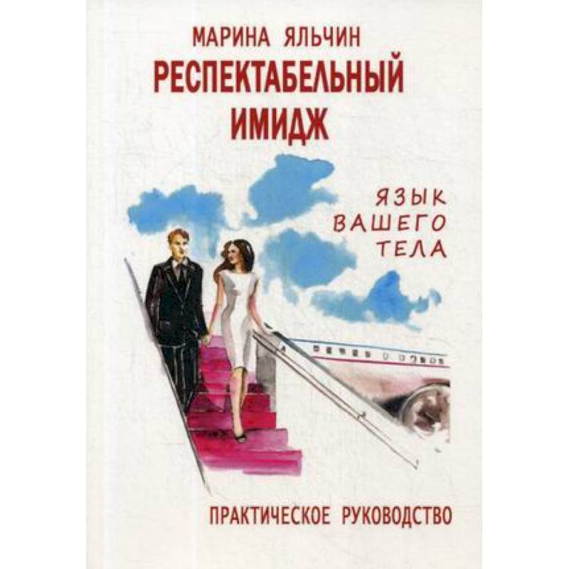 Респектабельный имидж. Язык вашего тела. Практическое руководство Респектабельный имидж. Язык вашего тела. Практическое руководство