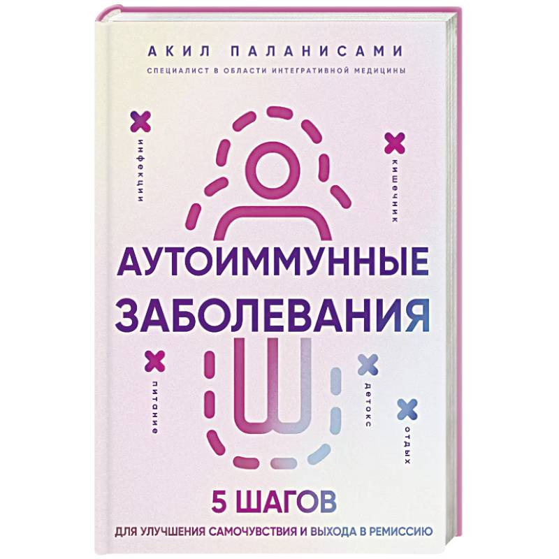 Аутоиммунные заболевания. 5 шагов для улучшения самочувствия и выхода в ремиссию Аутоиммунные заболевания. 5 шагов для улучшения самочувствия и выхода в ремиссию