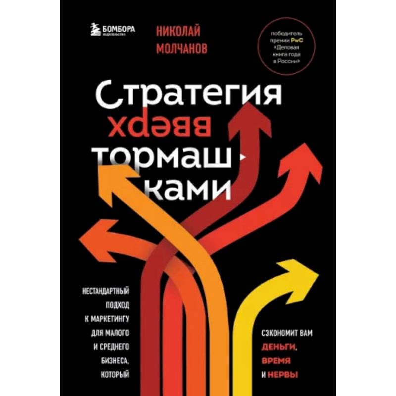 Стратегия вверх тормашками. Нестандартный подход к маркетингу для малого и среднего бизнеса, который сэкономит вам деньги, время и нервы Стратегия вверх тормашками. Нестандартный подход к маркетингу для малого и среднего бизнеса, который сэкономит вам деньги, время и нервы