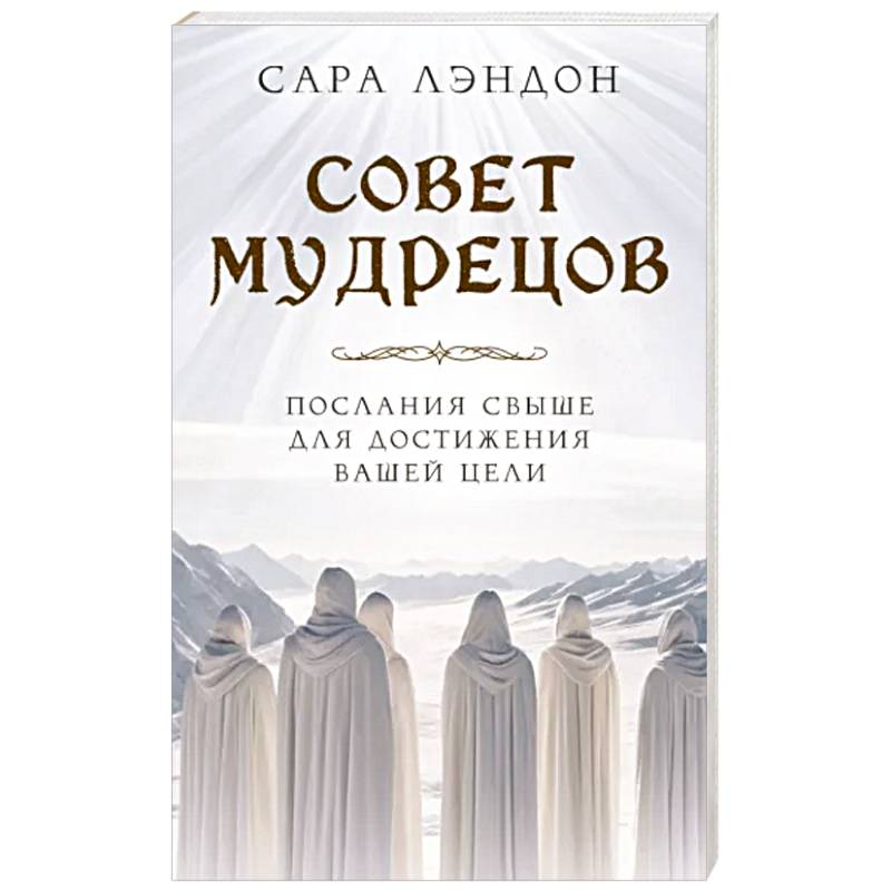 Совет Мудрецов. Послания свыше для достижения вашей цели Совет Мудрецов. Послания свыше для достижения вашей цели