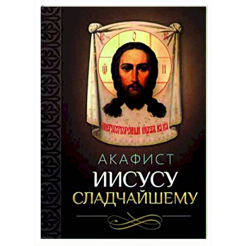 Акафист Иисусу Сладчайшему Акафист Иисусу Сладчайшему