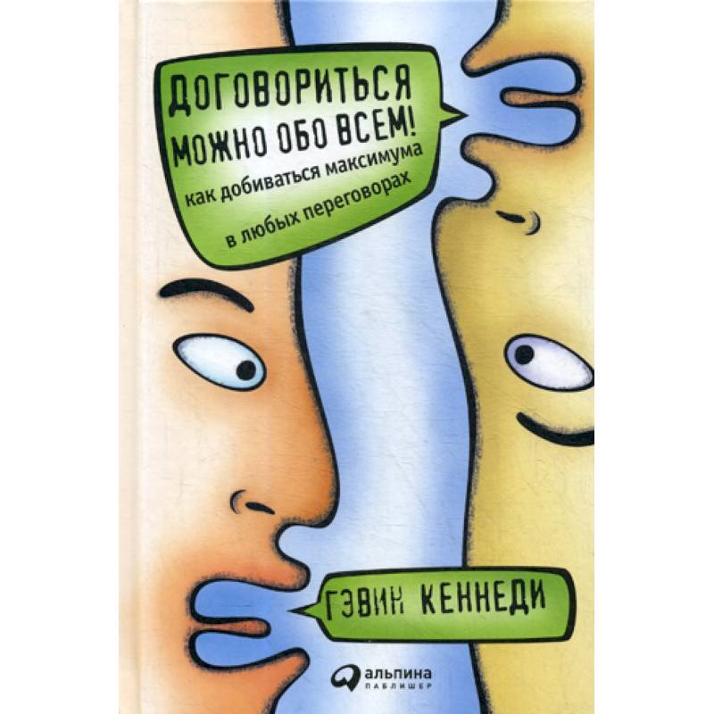Договориться можно обо всем! Как добиваться максимума в любых переговорах Договориться можно обо всем! Как добиваться максимума в любых переговорах