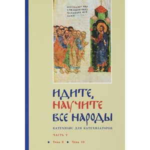 Идите, научите все народы. Катехизис для катехизаторов. В 7 частях. Часть 5. Тема 9, тема 10 Идите, научите все народы. Катехизис для катехизаторов. В 7 частях. Часть 5. Тема 9, тема 10