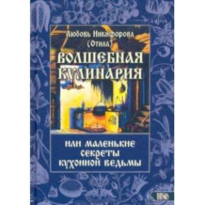 Волшебная кулинария или маленькие секреты кухонной ведьмы Волшебная кулинария или маленькие секреты кухонной ведьмы