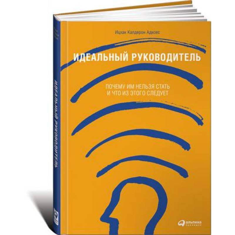 Идеальный руководитель. Почему им нельзя стать и что из этого следует Идеальный руководитель. Почему им нельзя стать и что из этого следует