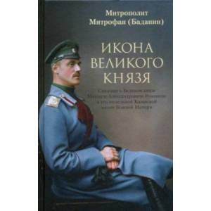 Икона Великого князя. Сказание о Великом князе Михаиле Александровиче Романове и его молельной иконе Икона Великого князя. Сказание о Великом князе Михаиле Александровиче Романове и его молельной иконе