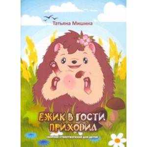 Ёжик в гости приходил. Сборник детских стихотворений Ёжик в гости приходил. Сборник детских стихотворений
