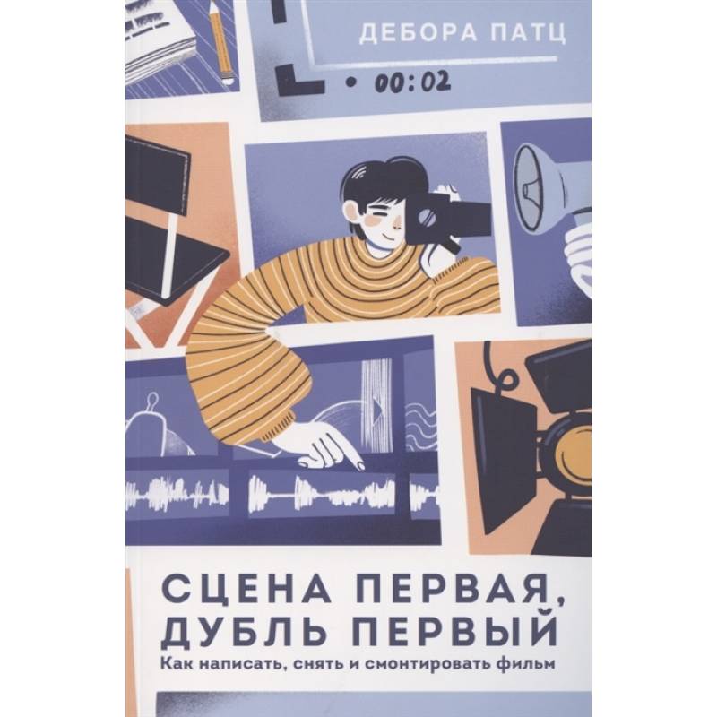 Сцена первая, дубль первый. Как написать, снять и смонтировать фильм Сцена первая, дубль первый. Как написать, снять и смонтировать фильм