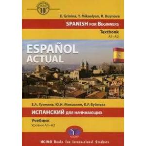 Espanol actual. Spanish for Beginners. Тextbook. A1–A2. Espanol actual. Испанский для начинающих. Учебник. Уровни A1–A2 Espanol actual. Spanish for Beginners. Тextbook. A1–A2. Espanol actual. Испанский для начинающих. Учебник. Уровни A1–A2