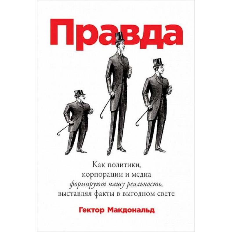 Правда. Как политики, корпорации и медиа формируют нашу реальность, выставляя факты в выгодном свете
