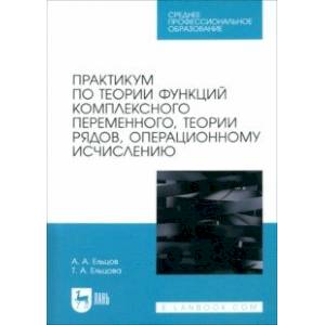 Практикум по теории функций комплексного переменного, теории рядов, операционному исчислению Практикум по теории функций комплексного переменного, теории рядов, операционному исчислению