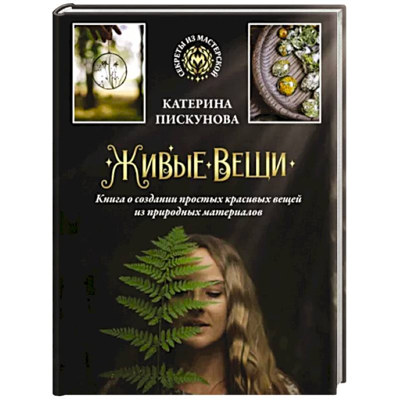 Живые вещи. Книга о создании простых красивых вещей из природных материалов Живые вещи. Книга о создании простых красивых вещей из природных материалов
