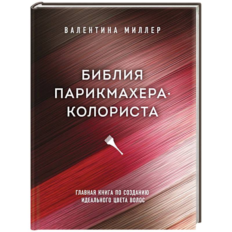 Библия парикмахера колориста. Главная книга по созданию идеального цвета волос Библия парикмахера колориста. Главная книга по созданию идеального цвета волос